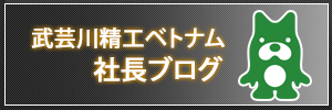 武芸川精工ベトナム社長ブログ